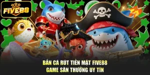 Bắn Cá Rút Tiền Mặt Five88 - Game Săn Thưởng Uy Tín