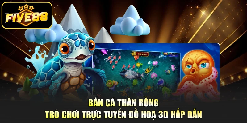 Bắn Cá Thần Rồng - Trò Chơi Trực Tuyến Đồ Hoạ 3D Hấp Dẫn