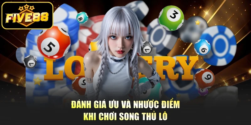 Đánh giá ưu và nhược điểm khi chơi song thủ lô 