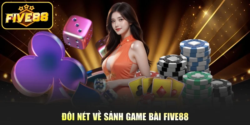 Đôi nét về sảnh game bài Five88