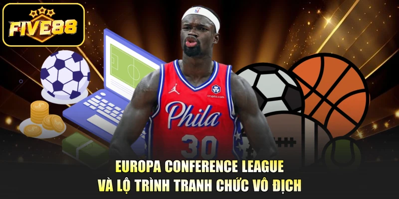 Europa Conference League và lộ trình tranh chức vô địch 
