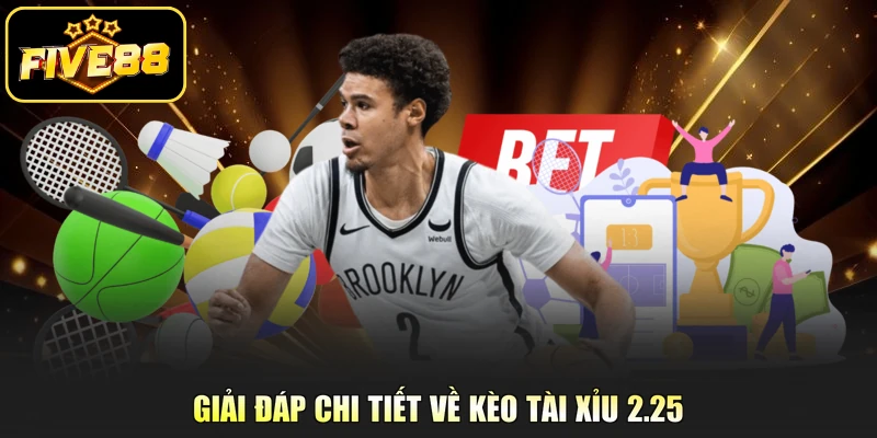Giải đáp chi tiết về kèo Tài Xỉu 2.25