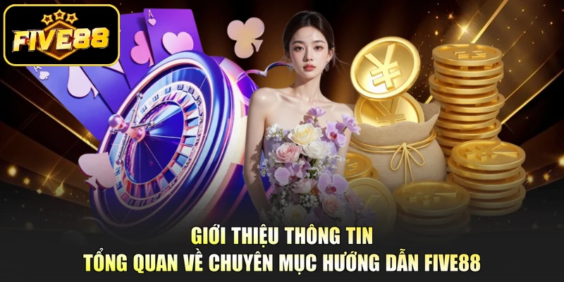 Giới thiệu thông tin tổng quan về chuyên mục hướng dẫn Five88