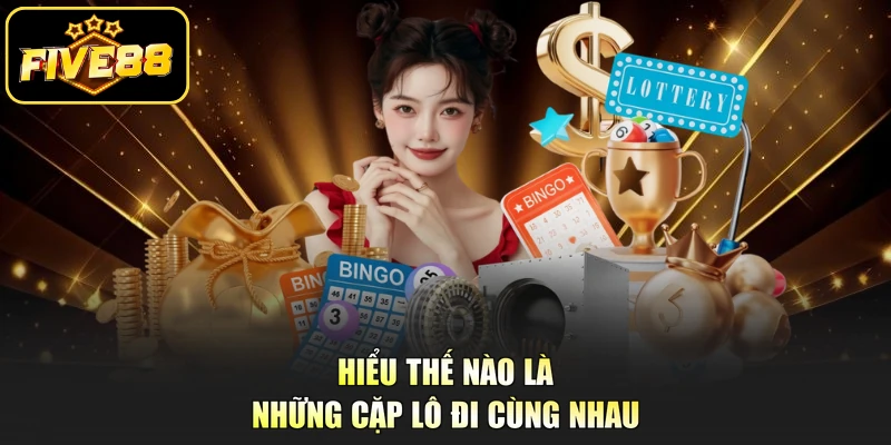 Hiểu thế nào là những cặp lô đi cùng nhau