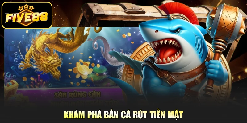 Khám phá bắn cá rút tiền mặt 