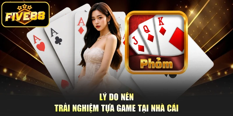 Lý do nên trải nghiệm tựa game tại nhà cái