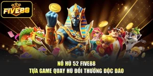 Nổ Hũ 52 Five88 - Tựa Game Quay Hũ Đổi Thưởng Độc Đáo