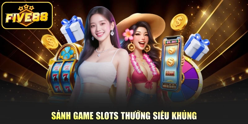 Sảnh game slots thưởng siêu khủng