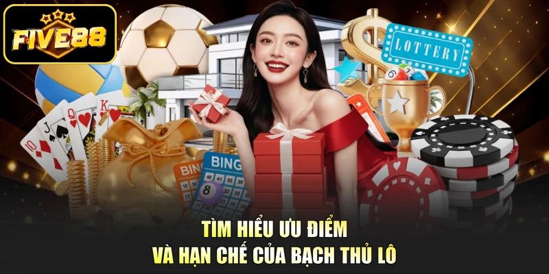 Tìm hiểu ưu điểm và hạn chế của bạch thủ lô