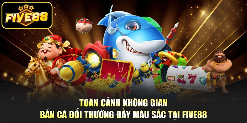 Toàn cảnh không gian bắn cá đổi thưởng đầy màu sắc tại Five88