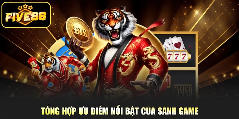 Tổng hợp ưu điểm nổi bật của sảnh game 